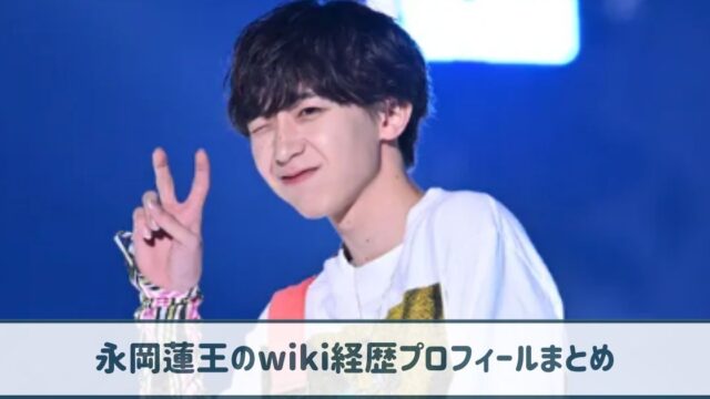 永岡蓮王のwiki経歴プロフ｜憧れは藤ヶ谷太輔！ダンスが天才的と話題！